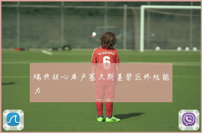 瑞典核心库卢塞夫斯基禁区终结能力