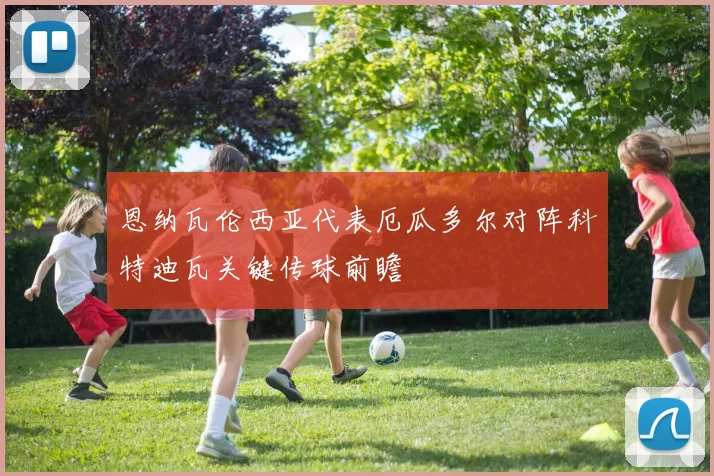 恩纳瓦伦西亚代表厄瓜多尔对阵科特迪瓦关键传球前瞻