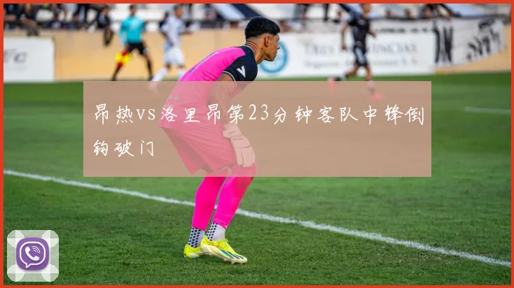 昂热vs洛里昂第23分钟客队中锋倒钩破门