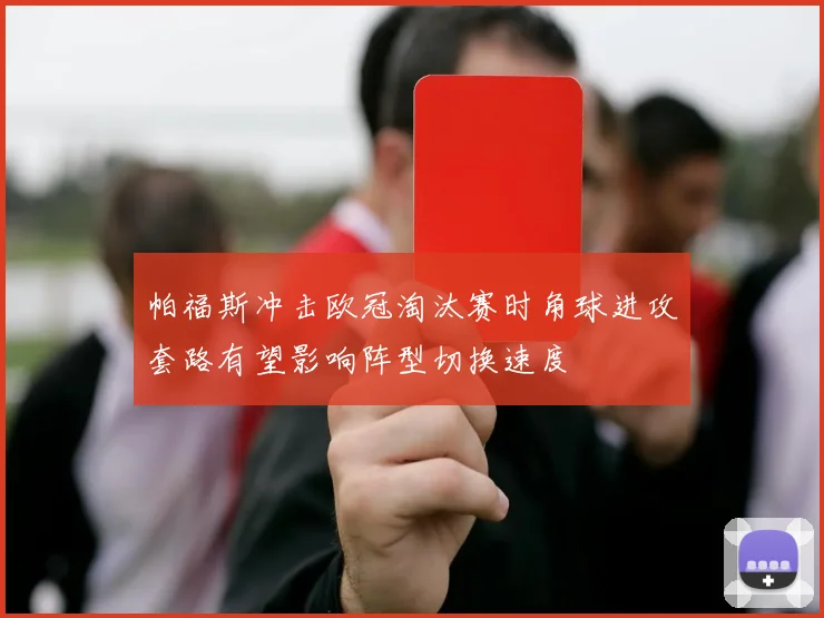 帕福斯冲击欧冠淘汰赛时角球进攻套路有望影响阵型切换速度