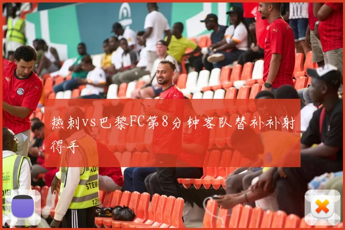 热刺vs巴黎FC第8分钟客队替补补射得手