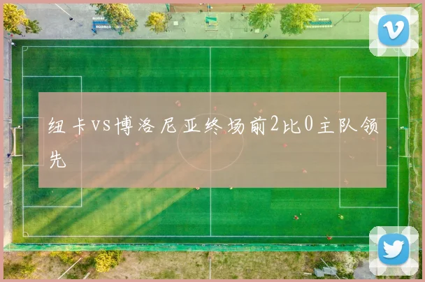 纽卡vs博洛尼亚终场前2比0主队领先