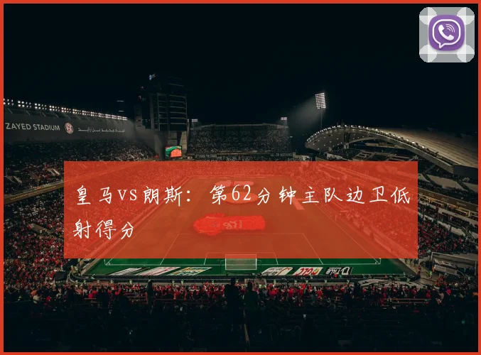 皇马vs朗斯：第62分钟主队边卫低射得分