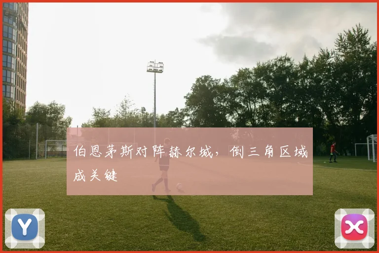 伯恩茅斯对阵赫尔城，倒三角区域成关键